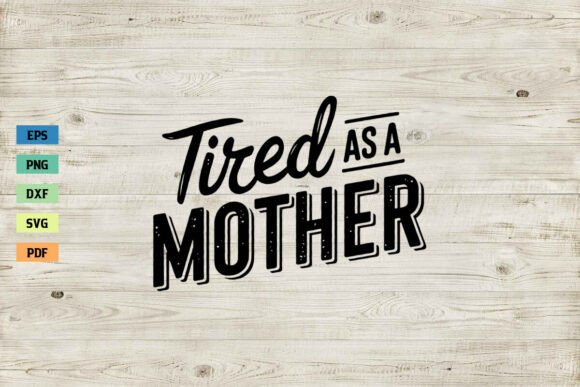Tired As a Mother SVG Mom SVG Mama SVG